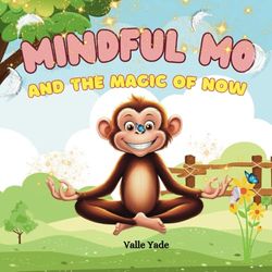 The Mindful Mo and The Magic of now: A Fun and Loving Jungle Adventure Teaching Kids (Ages 5-12) Mindfulness, Meditation, and Emotional Awareness with Mo the Monkey