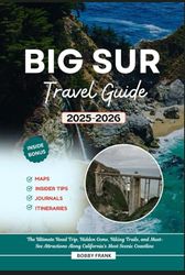 BIG SUR TRAVEL GUIDE 2025-2026: The Ultimate Road Trip, Hidden Gems, Hiking Trails, and Must-See Attractions Along California’s Most Scenic Coastline