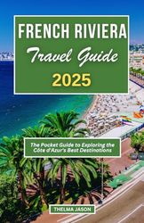 FRENCH RIVIERA TRAVEL GUIDE 2025: The Pocket handbook to Exploring the Côte d'Azur's Best Destinations