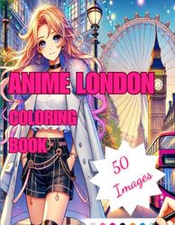 Anime London Coloring Book for Teens, Adults | 50 Illustrations | Single-Side, Bleed-Friendly Images