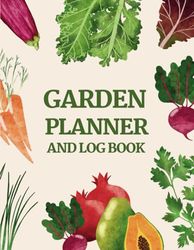 Garden Planner and Log Book: Monthly Gardening Organizer Notebook for Gardeners Planting Monthly Seasons and Whole Year | Garden Layout, Garden Goals, Notes, and more