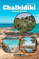 Chalkidiki Travel Guide 2025-2026: Diverse Landscapes, Breathtaking Natural Beauty, and Genuine Greek Charm.