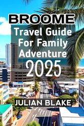 Broome Travel Guide For Family Adventure 2025