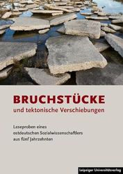 Bruchstücke und tektonische Verschiebungen: Leseproben eines ostdeutschen Sozialwissenschaftlers aus fünf Jahrzehnten