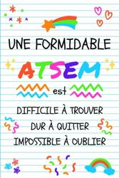 Une Formidable ATSEM dur à trouver, difficile à quitter, impossible à oublier: Carnet De Notes - Idée cadeau personnalisé et original pour une Atsem ... de Retraite ou cadeau de fin d'année scolaire