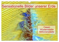 Sensationelle Bilder Unserer Erde - Oasen Wüstenstädte Millionenstädte (Wandkalender 2024 DIN A3 quer), CALVENDO Monatskalender: Sensationelle Fotos von Städten aus dem All.