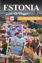 GUIDA DI VIAGGIO ESTONIA 2026: Esplora città medievali, paesaggi boscosi e spirito nordico nella gemma nascosta dei Paesi Baltici
