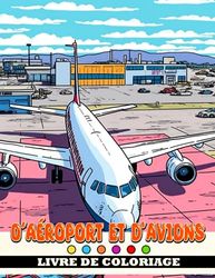 Livre de coloriage d'aéroport et d'avions: Belles pages à colorier d'aéroports et d'avions po