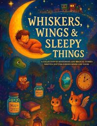 WHISKERS, WINGS & SLEEPY THINGS | Magical & Mysterious Short Stories for Curious Kids Ages 8–12