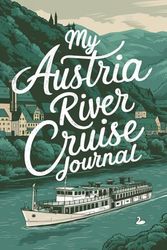 My Austria River Cruise Journal: With 100 Prompts to Record Your Big Adventures at Sea