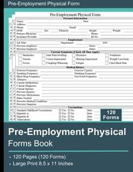 Pre-Employment Physical Forms Book: Evaluate an applicant's health and abilities before they start a job, 120 Forms, 8.5x11 Inches