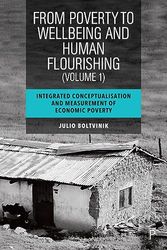 From Poverty to Well-Being and Human Flourishing (Volume 1): Integrated Conceptualisation and Measurement of Economic Poverty