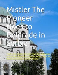 Mistler The Pioneer Goes to Belgrade in Serbia: The St. Sava Temple, the Avala Tower, the Kalemegdan Fortress (the Belgrade Fortress), the Gardos Tower, the Nikola Tesla Museum, and MUCH MORE...