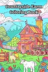 Countryside Farm Coloring Book: Peaceful Country Houses, Charming Animals, Interiors, Machinery and Relaxing Landscapes