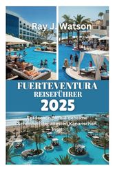 FUERTEVENTURA REISEFÜHRER 2025: Entdecken Sie die geheime Schönheit der ältesten Kanarischen Insel