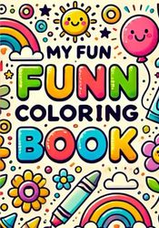 MY FUN FUNN COLORING BOOK: My Fun Coloring Book: 40 Kid-Friendly Designs for Creative Coloring Fun!