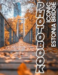 Iconic Estonia Bridge Photo Book: Stunning Photography Of Estonia's Iconic Bridge For Architecture Lovers And Travelers