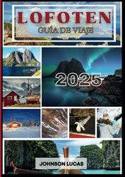 GUÍA DE VIAJE DE LOFOTEN 2025: Explora las maravillas naturales y el patrimonio cultural de Lofoten