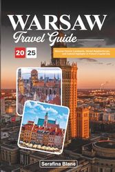 WARSAW TRAVEL GUIDE 2025: Discover Historic Landmarks, Vibrant Neighborhoods, and Cultural Highlights in Poland’s Capital City