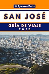 SAN JOSÉ GUÍA DE VIAJE 2025: ¡Descubriendo el alma de Silicon Valley y más allá!