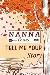 Nanna Tell Me Your Story: A Keepsake Guided Journal & Memory Book with 120+ Questions for Nanna to Share Her Life and Thoughts, Cute Gift Idea for Your Amazing Family Member.