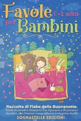 Favole per Bambini 0-3 anni: Raccolta di Fiabe della Buonanotte.Storie Illustrate e Rilassanti che Educano e Incantano i Bambini, con Preziosi Insegnamenti e Magiche Morali