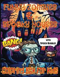 Funny Zombies & Spooky Houses Coloring Book For Kids: 51 Hilarious Illustrations Featuring Zombies, Halloween Pumpkins, Haunted and Scary Houses, Brides, Bats, Eerie Graves, with Comic Speech Bubbles