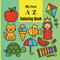 My First A-Z Coloring Book: Fun and Easy A–Z Colouring Pages for Toddlers | Learn the Alphabet with Cute Animals, Foods, and Everyday Objects