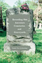Recording Our Ancestors Cemeteries and Graveyards: A journal for family historians and genealogists to save ancestors cemetery visit details