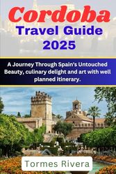 Cordoba Travel guide 2025: A Journey Through Spain's Untouched Beauty, culinary delight and art with well planned itinerary.