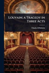 Louvain; a Tragedy in Three Acts