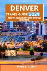 Denver Travel Guide 2024: Insider Tips And Local Secrets For The Perfect Mile High Experience