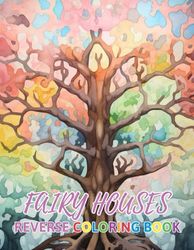 Fairy Houses Reverse Coloring Book: New Design for Enthusiasts Stress Relief Coloring