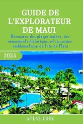 Guide De L'explorateur De Maui 2025: Découvrez des plages isolées, des monuments historiques et la cuisine emblématique de l'île de Maui. (French Edition) (Wander Light)