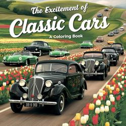 The Excitement of Classic Cars: An Adult's Guide to Vintage Auto Mastery and Collecting