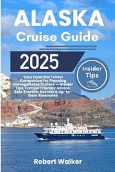 Alaska Cruise Guide 2025: Your Essential Travel Companion for Planning Unforgettable Cruises — Insider Tips, Family-Friendly Advice, Solo Traveler Secrets & Up-to-Date Itineraries