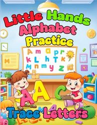 Little Hands Alphabet Practice: Trace Letters: ABC Handwriting Practice Activity Book