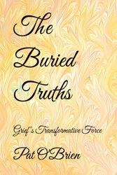 The Buried Truths: Grief"s Transformative Force