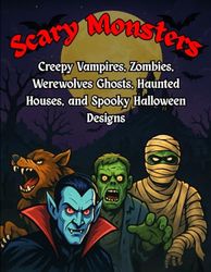Scary Monsters Horror Coloring Book for Adults: Creepy Vampires, Zombies, Werewolves, Ghosts, Haunted Houses, and Spooky Halloween Designs