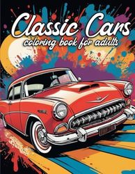 Classic Cars Coloring Book for Adults: 50 Stress-Relieving Designs Showcasing Stunning Vintage and American Muscle Cars