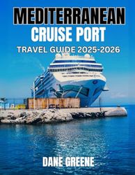 Mediterranean Cruise Ports Travel Guide 2025-2026: A Complete Guide To The top Mediterranean Cruise Destinations, Attractions, And Shore Excursion