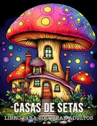 Libro Para Colorear Adultos Casas de Setas: 50 Dibujos Únicos de Casas de Setas para Relajarse y Aliviar el Estrés