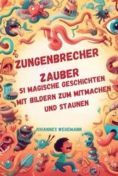 Zungenbrecher-Zauber: 51 magische Geschichten mit Bildern zum Mitmachen und Staunen