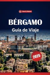 Bérgamo Guía De Viaje 2025: Descubra las principales atracciones, cosas que hacer, restaurantes, consejos esenciales y experiencias locales en la ciudad de Lombardía