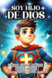 SOY HIJO DE DIOS:LIBRO PARA NIÑOS CRISTIANOS,VALORES QUE FORTALECEN SU VIDA ESPIRITUAL; HERMOSO LIBRO QUE INCLUYE TAMBIEN REFLEXIONES,ORACIONES Y ... la fortaleza en la vida cristiana,6 a 12 años