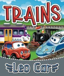 Trains and Leo Car: Trains, Steam Locomotives, Railroads and Adventure | Stories for Little Boys | Activity Pages | Ages 2–6 Years Old (Stories about ... and lovers of thrilling adventures.)