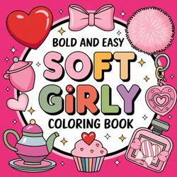 Soft Girly Coloring Book: Simple and Relaxing Bold and Aesthetic Designs for Adults and Kids Featuring Easy, Cute Things, Girly Cosmetics, Flowers