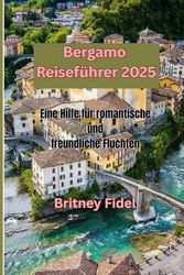 Bergamo Reiseführer: Eine Hilfe für romantische und freundliche Fluchten