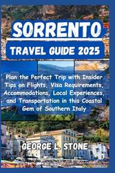 Sorrento Travel Guide 2025: Plan the Perfect Trip with Insider Tips on Flights, Visa Requirements, Accommodations, Local Experiences, and Transportation in this Coastal Gem of Southern Italy