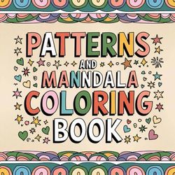 Patterns and mandala coloring book: Stress Relief and Relaxation for Adults and Kids who Love Cozy Designs Patterns